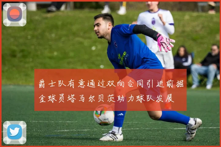 爵士队有意通过双向合同引进前掘金球员塔马尔贝茨助力球队发展
